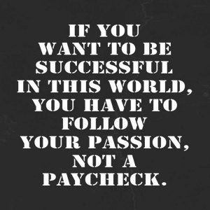 follow your passion, not your paycheck